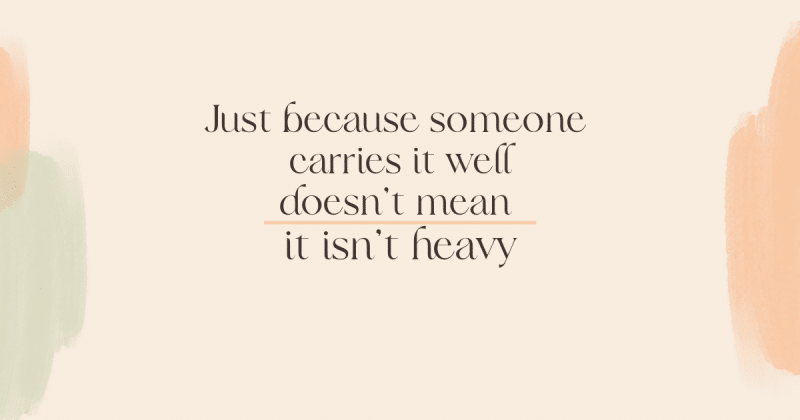 light tan background with words "just because someone carries it well doesn't mean it isn't heavy" "doesn't mean" is underlined 