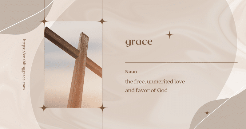 The word "grace" defined as "the free, unmerited love and favor of God on a taupe and khaki background with a picture of a cross. The website https://enablinggrace.com is in text down the side.